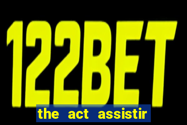 the act assistir online pobreflix
